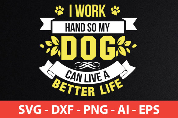 I Work Hand So My Dog Can Live a Better